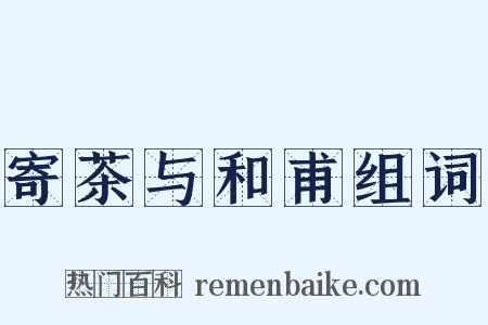 寄茶与和甫组词是什么意思的图片